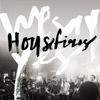 We Say Yes by Housefires