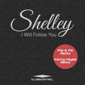 I Will Follow You (Flip & Fill / Kenny Hayes Remixes) by Shelley