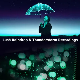 Lush Raindrop & Thunderstorm Recordings by Lush Rain Creators