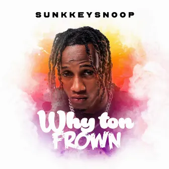 Why Ton Frown by SunkkeySnoop