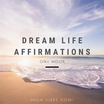 Dream Life Affirmations: One Hour by High Vibes Now!