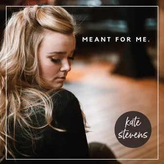 Meant for Me by Kate Stevens