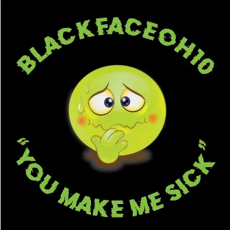 You Make Me Sick by BlackFaceOH10