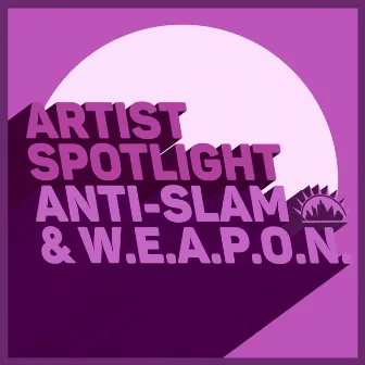 Artist Spotlight by Anti-Slam & W.E.A.P.O.N.