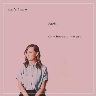 Paris, or Wherever We Are by Emily Hearn