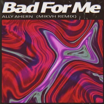 Bad for Me (Mikvh Remix) by Ally Ahern