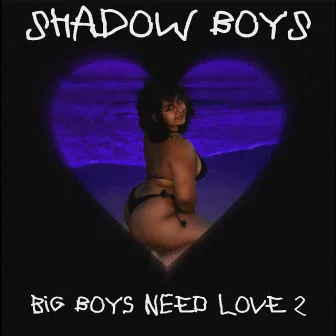 Big Boys Need Love 2 by Shadow Boys