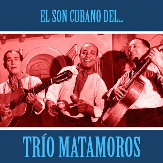 El Son Cubano del Trío Matamoros (Remastered) by Trio Matamoros