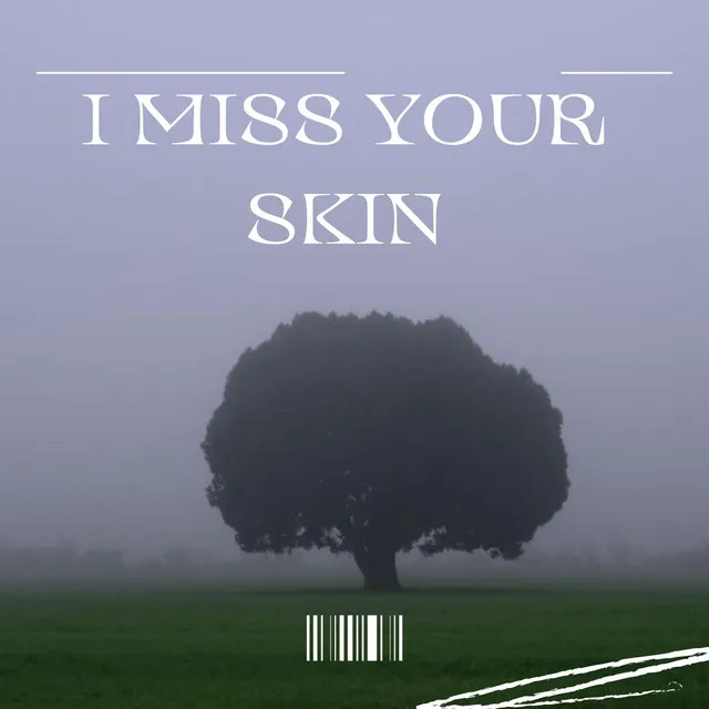 I Miss Your Skin