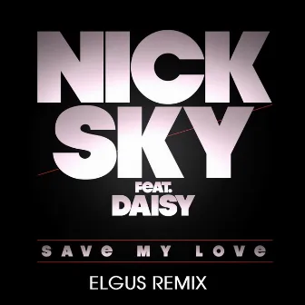 Save My Love (Elgus Remix) by Nick Sky