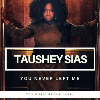 You Never Left Me by Taushey Sias