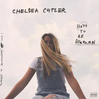 How To Be Human by Chelsea Cutler