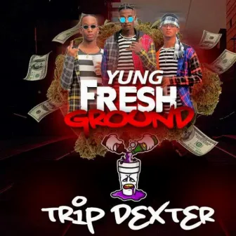 Trip Dexter by Yung Fresh Ground