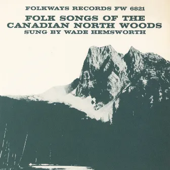 Folk Songs of the Canadian North Woods by Wade Hemsworth