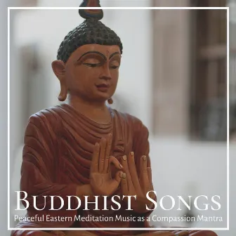 Buddhist Songs: Peaceful Eastern Meditation Music as a Compassion Mantra by Buddha Virtue