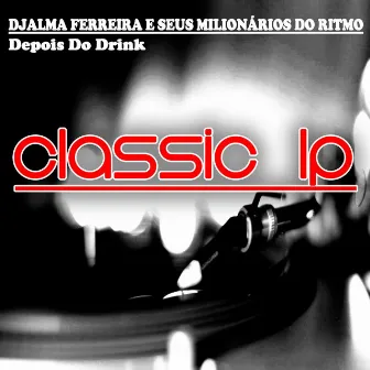 Depois do Drink (Classic LP) by Djalma Ferreira