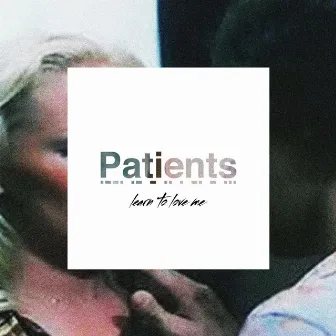 Learn to Love Me by Patients