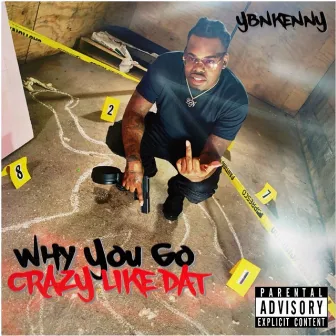 Why You Go Crazy Like That by YBN Kenny