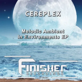 Melodic Ambient In Environments EP by Cereplex