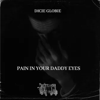 PAIN IN YOUR DADDY EYES by Dicie Globie