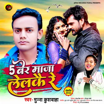 5 Ber Maza Lelkai Re (Maithili) by Munna Kushwaha