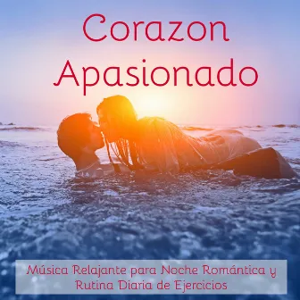 Corazon Apasionado - Música Relajante para Noche Romántica y Rutina Diaria de Ejercicios, Sonidos Lounge Chill Instrumental by Hacer el Amor Musica Collective