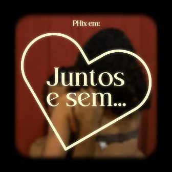 Juntos e Sem... by PHix