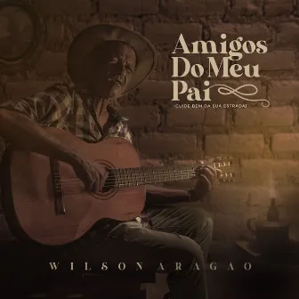 Amigos do Meu Pai (Cuide Bem da Sua Estrada) by Wilson Aragão