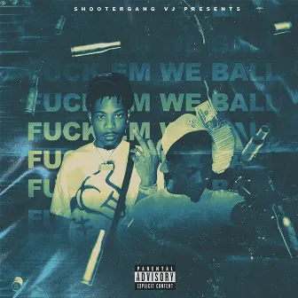 Fuck Em We Ball by Shootergang VJ