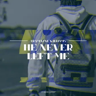 He Never Left Me by Tra'mayne Williams