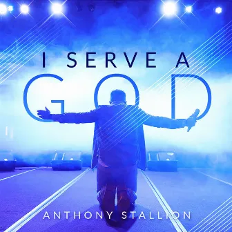 I Serve a God by Anthony Stallion