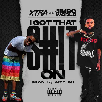 I Got That Shit On by Xtra