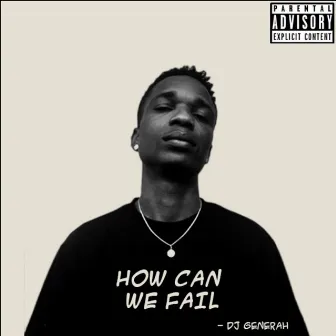 How Can We Fail by Dj Generah