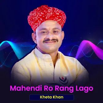 Mahendi Ro Rang Lago by Kheta Khan