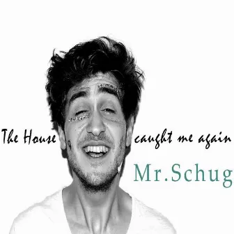 The House Caught Me Again by Mr.Schug