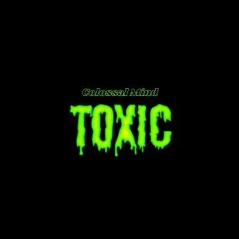 Toxic by Colossal Mind