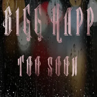 Too Soon by Bigg Happ