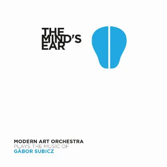 The Mind's Ear (Plays the Music of Gábor Subicz) by Modern Art Orchestra