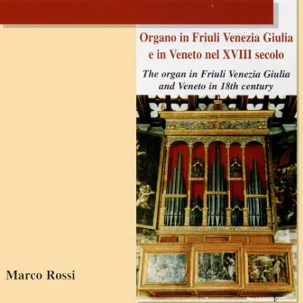 Organo in Friuli Venezia Giulia e in Veneto nel XVIII secolo (The Organ in Friuli Venezia Giulia and Veneto in 18th Century) by Marco Rossi