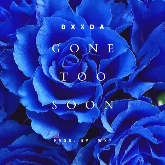 Gone too soon by Bxxda