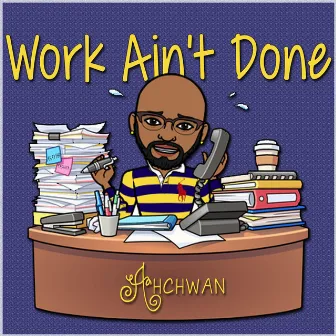 Work Ain't Done by Ahchwan