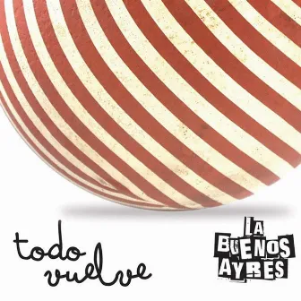 Todo Vuelve by La Buenos Ayres