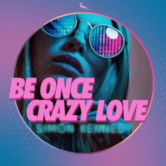 Be Once Crazy Love by Simon Kennedy