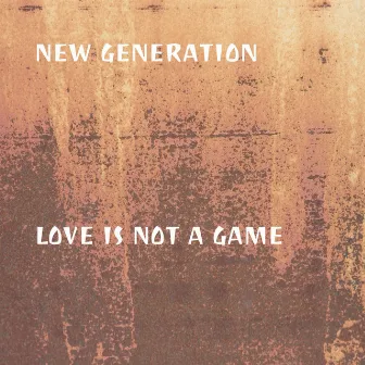 Love Is Not a Game by New Generation