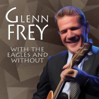 With the Eagles and Without by Glenn Frey