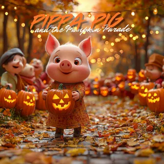 Pippa Pig and the Pumpkin Parade by Children's Baby Animals song