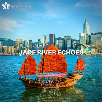 Jade River Echoes: Timeless Chinese Meditational Experience by Hong Kong Meditation