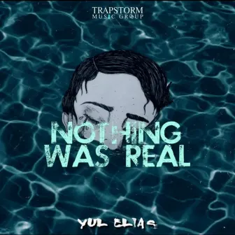 Nothing Was Real by Yul Elias