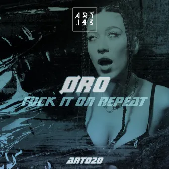 Fuck It On Repeat by Øro