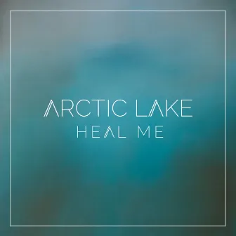 Heal Me by Arctic Lake